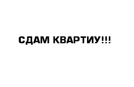 СДАМ КВАРТИУ!!!